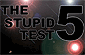 The Stupid Test 5